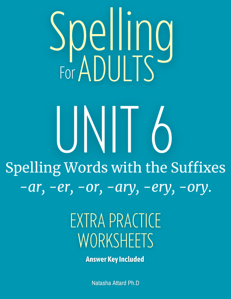 Spelling for Adults Supplementary Practice Program, Unit 6, Spelling Words with the Suffixes -ar, -er, -or, -ary, -ery, -ory.